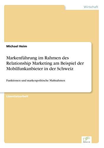 Markenführung im Rahmen des Relationship Marketing am Beispiel der Mobilfunkanbieter in der Schweiz: Funktionen und markenpolitische Maßnahmen