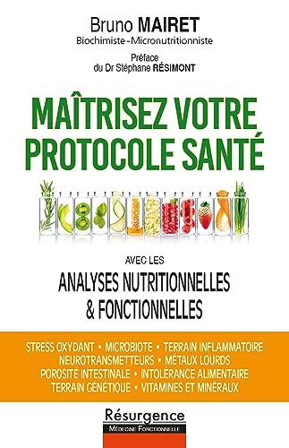 Maîtrisez votre protocole santé : avec les analyses nutritionnelles & fonctionnelles : stress oxydant, microbiote, terrain inflammatoire, neurotransmetteurs, métaux lourds, porosité intestinale, intolérance alimentaire, terrain génétique, vitamines et m...