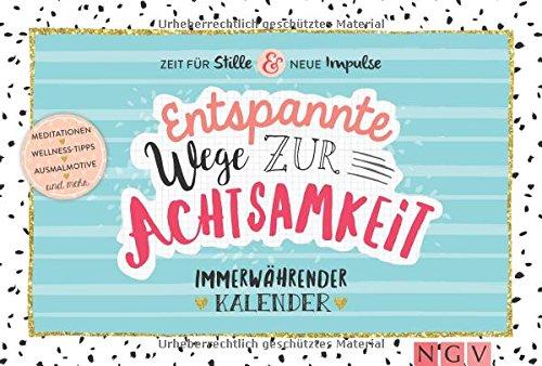 Entspannte Wege zur Achtsamkeit - Zeit für Stille und neue Impulse: Meditationen, Wellness-Tipps, Ausmalmotive und mehr - Immerwährender Kalender