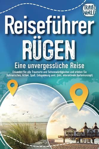 REISEFÜHRER RÜGEN - Eine unvergessliche Reise: Erkunden Sie alle Traumorte und Sehenswürdigkeiten und erleben Sie Kulinarisches, Action, Spaß, Entspannung uvm. (inkl. interaktivem Kartenkonzept)