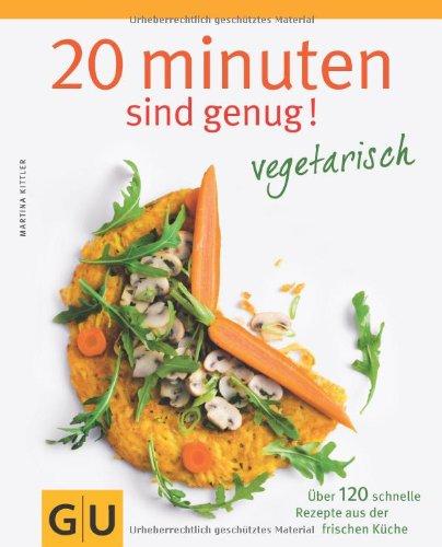 20 Minuten sind genug - Vegetarisch: Über 120 schnelle Rezepte aus der frischen Küche (GU Themenkochbuch)