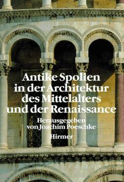 Antike Spolien in der Architektur des Mittelalters und der Renaissance