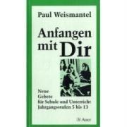 Anfangen mit DIR. Neue Gebete für Schule und Unterricht. Jahrgangsstufen 5. - 13