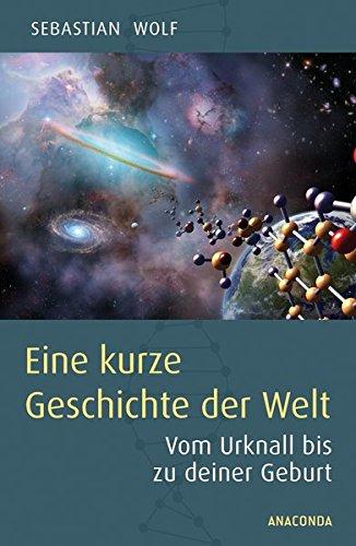 Eine kurze Geschichte der Welt: Vom Urknall bis zu deiner Geburt