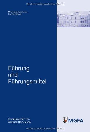 Führung und Führungsmittel: Mit Beitr. von Klaus-Jürgen Bremm, Torsten Diedrich, Winfried Heinemann, Thomas Hirschhäuser und Werner Rahn. Im Auftr. ... MGFA, Potsdam, hrsg. von Winfried Heinemann