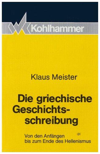 Die griechische Geschichtsschreibung. Von den Anfängen bis zum Ende des Hellenismus