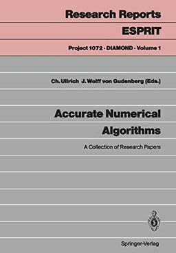 Accurate Numerical Algorithms: A Collection of Research Papers (Research Reports Esprit / Project 1072. D.I.A.M.O.N.D.) (Research Reports Esprit, 1, Band 1)