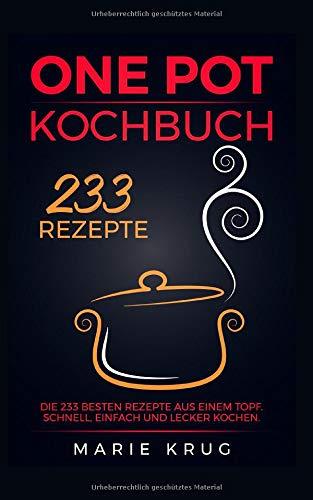 One Pot Kochbuch 233 Rezepte: Die 233 besten Rezepte aus einem Topf. Schnell, einfach und lecker kochen. One Pot Gerichte, One Pot Pasta, Eintopf.