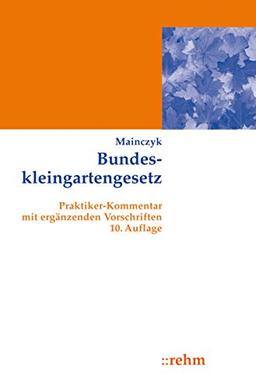 Bundeskleingartengesetz: Praktiker-Kommentar mit ergänzenden Vorschriften