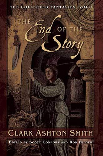 The End of the Story: The Collected Fantasies, Vol. 1 (The Collected Fantasies of Clark Ashton Smith, Band 1)