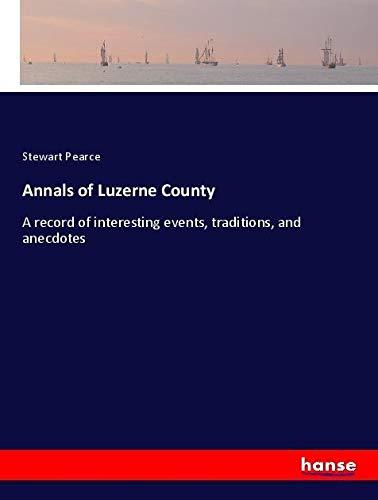 Annals of Luzerne County: A record of interesting events, traditions, and anecdotes