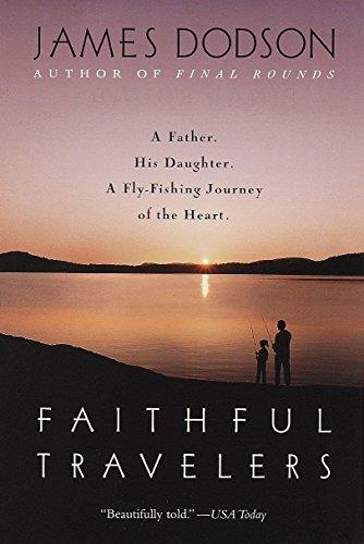 FAITHFUL TRAVELERS: A Father. His Daughter. A Fly-Fishing Journey of the Heart