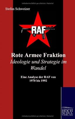 Rote Armee Fraktion Ideologie und Strategie im Wandel: Eine Analyse der RAF von 1970 bis 1992