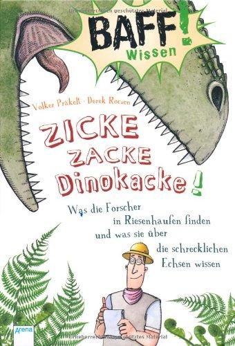 BAFF! Wissen - Zicke, zacke, Dinokacke!: Was die Forscher in Riesenhaufen finden und was sie über die schrecklichen Echsen wissen