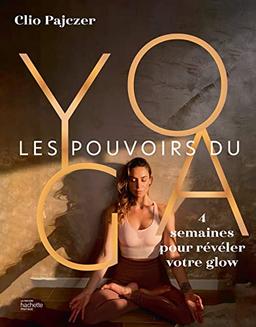 Les pouvoirs du yoga : 4 semaines pour révéler votre glow