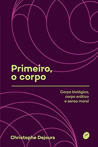 Primeiro, o corpo: corpo biológico, corpo erótico e senso moral