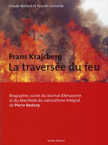 Frans Krajcberg, la traversée du feu : biographie. Journal d'Amazonie. Manifeste du naturalisme intégral