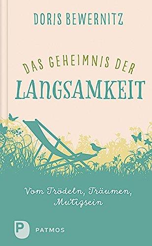 Das Geheimnis der Langsamkeit: Vom Trödeln, Träumen, Mutigsein