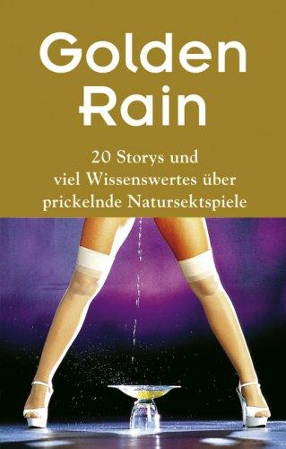 Golden Rain: 20 Storys und viel Wissenwertes über prickelnde Natursektspiele