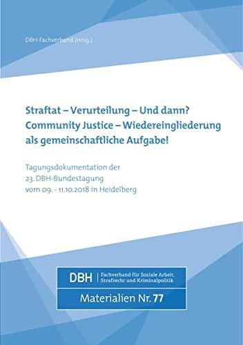 Straftat - Verurteilung - und dann? Community Justice - Wiedereingliederung als gemeinschaftliche Aufgabe: Tagungsdokumentation der 23. DBH-Bundestagung in Heidelberg (DBH-Materialien)