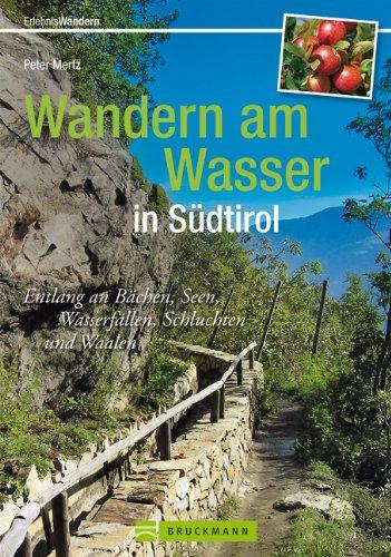 Wandern am Wasser in Südtirol: Entlang an Bächen, Seen, Wasserfällen, Schluchten und Waalen