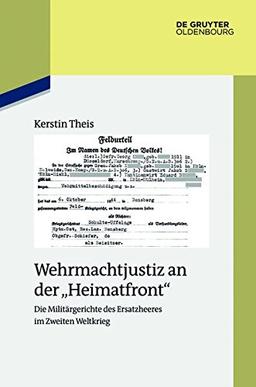 Wehrmachtjustiz an der "Heimatfront": Die Militärgerichte des Ersatzheeres im Zweiten Weltkrieg (Studien zur Zeitgeschichte, Band 91)