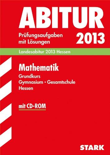 Abitur-Prüfungsaufgaben Gymnasium Hessen / Mathematik Grundkurs Landesabitur 2013 mit CD-ROM: Prüfungsaufgaben 2009-2012 mit Lösungen.