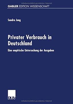 Privater Verbrauch in Deutschland. Eine empirische Untersuchung der Ausgaben auf Grundlage der Einkommens- und Verbrauchsstichproben 1993 (Gabler Edition Wissenschaft)