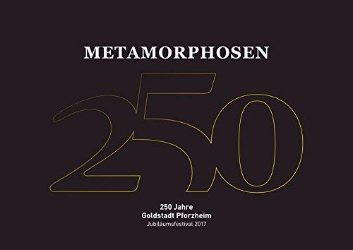 Metamorphosen: 250 Jahre Goldstadt Pforzheim: Geschichte, Geschichten und Perspektiven