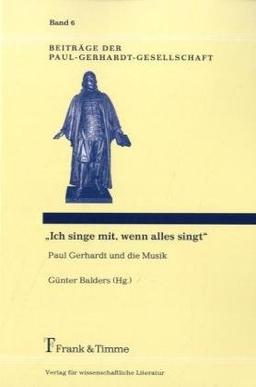 "Ich singe mit, wenn alles singt": Paul Gerhardt und die Musik