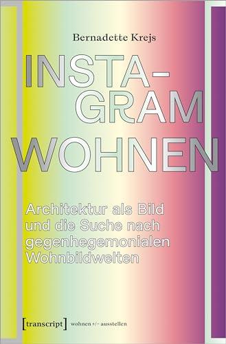 Instagram-Wohnen: Architektur als Bild und die Suche nach gegenhegemonialen Wohnbildwelten (wohnen+/-ausstellen)