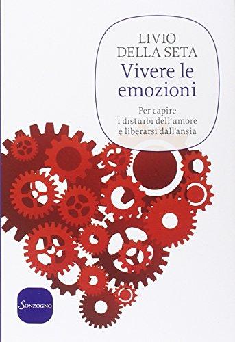 Vivere le emozioni. Per capire i disturbi dell'umore e liberarsi dall'ansia