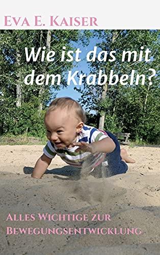 Wie ist das mit dem Krabbeln?: Alles Wichtige zur Bewegungsentwicklung