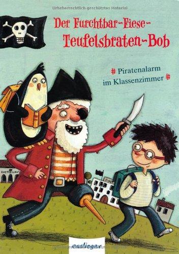 Der Furchtbar-Fiese-Teufelsbraten-Bob: Piratenalarm im Klassenzimmer