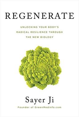 Regenerate: Rewind Your Biological Clock and Reverse Chronic Disease with the New Biology: Unlocking Your Body's Radical Resilience Through the New Biology