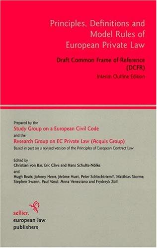 Principles, Definitions and Model Rules of European Private Law: Draft Common Frame of Reference (DCFR). Interim Outline Edition