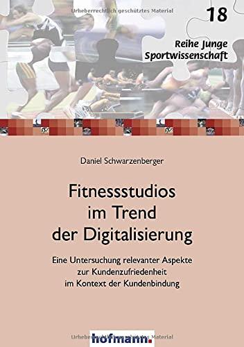 Fitnessstudios im Trend der Digitalisierung: Eine Untersuchung relevanter Aspekte zur Kundenzufriedenheit im Kontext der Kundenbindung (Junge Sportwissenschaft)