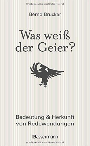 Was weiß der Geier?: Bedeutung und Herkunft von Redewendungen