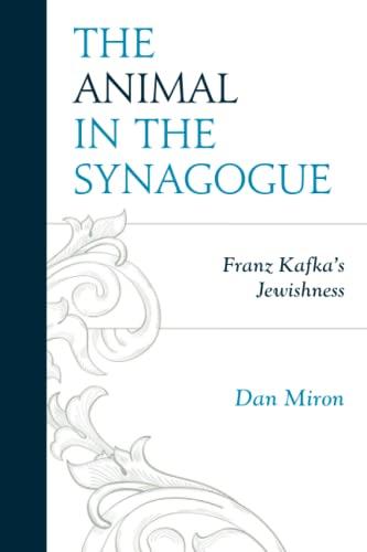 The Animal in the Synagogue: Franz Kafka's Jewishness (Lexington Studies in Jewish Literature)