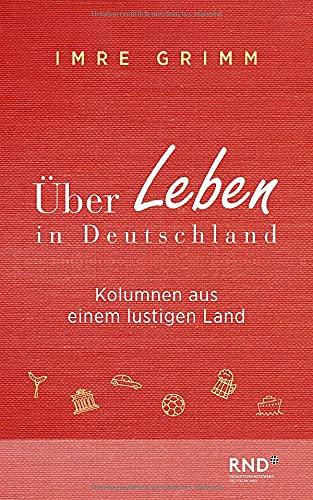 Über Leben in Deutschland: Kolumnen aus einem lustigen Land