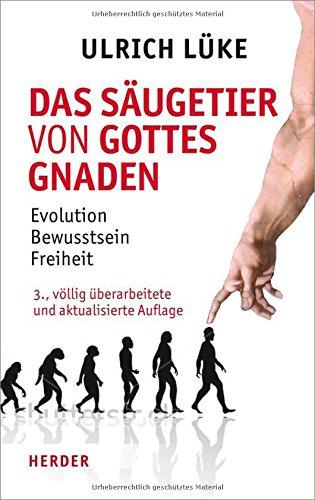 Das Säugetier von Gottes Gnaden: Evolution, Bewusstsein, Freiheit