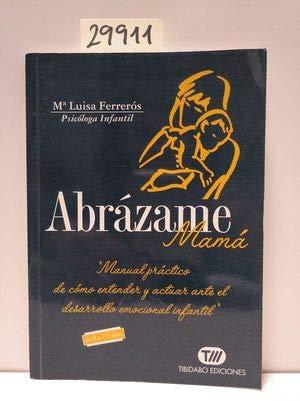 Abrázame mamá: manual práctico de cómo entender y actuar ante el desarrollo emocional infantil