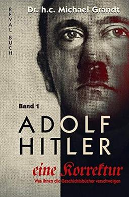 Adolf Hitler - eine Korrektur (1): Was Ihnen die Geschichts- und Schulbücher verschweigen (Adolf Hitler - eine Korrektur / WWas Ihnen die Geschichts- und Schulbücher verschweigen)