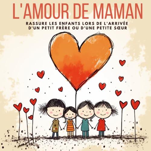 L'Amour de Maman: rassure les enfants lors de l'arrivée d'un petit frère ou d'une petite sœur (La Grande Aventure des Émotions : Explore ton Monde Intérieur !)