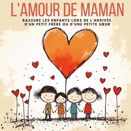 L'Amour de Maman: rassure les enfants lors de l'arrivée d'un petit frère ou d'une petite sœur (La Grande Aventure des Émotions : Explore ton Monde Intérieur !)