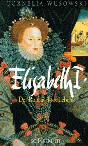 Elisabeth I. Der Roman ihres Lebens