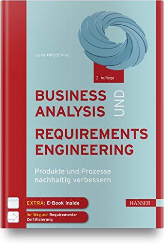 Business Analysis und Requirements Engineering: Produkte und Prozesse nachhaltig verbessern