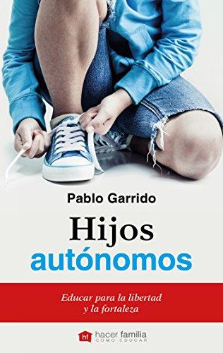 Hijos autónomos : educar para la libertad y la fortaleza (Hacer Familia, Band 100)