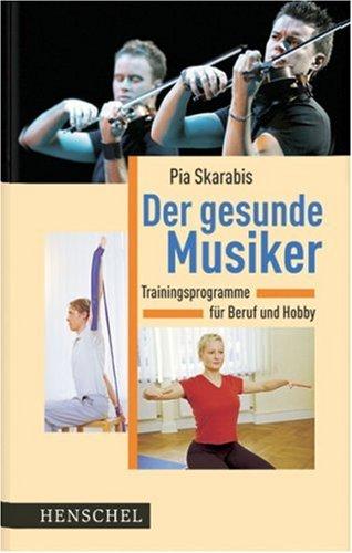 Der gesunde Musiker: Trainingsprogramme für Beruf und Hobby