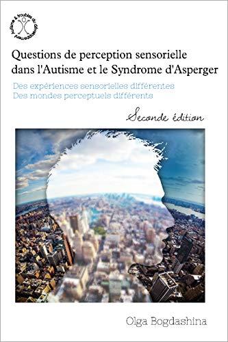 Questions de perception sensorielle dans l'autisme et le syndrome d'Asperger : des expériences sensorielles différentes, des mondes perceptuels différents